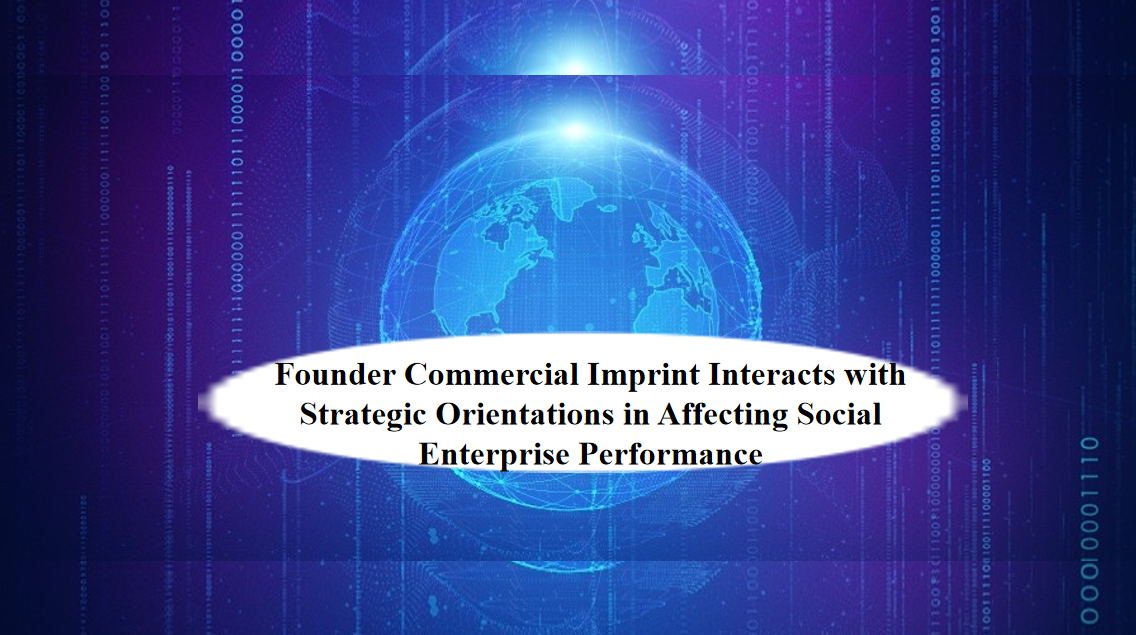 学者说|Founder Commercial Imprint Interacts with Strategic Orientations in Affecting Social Enterprise Performance