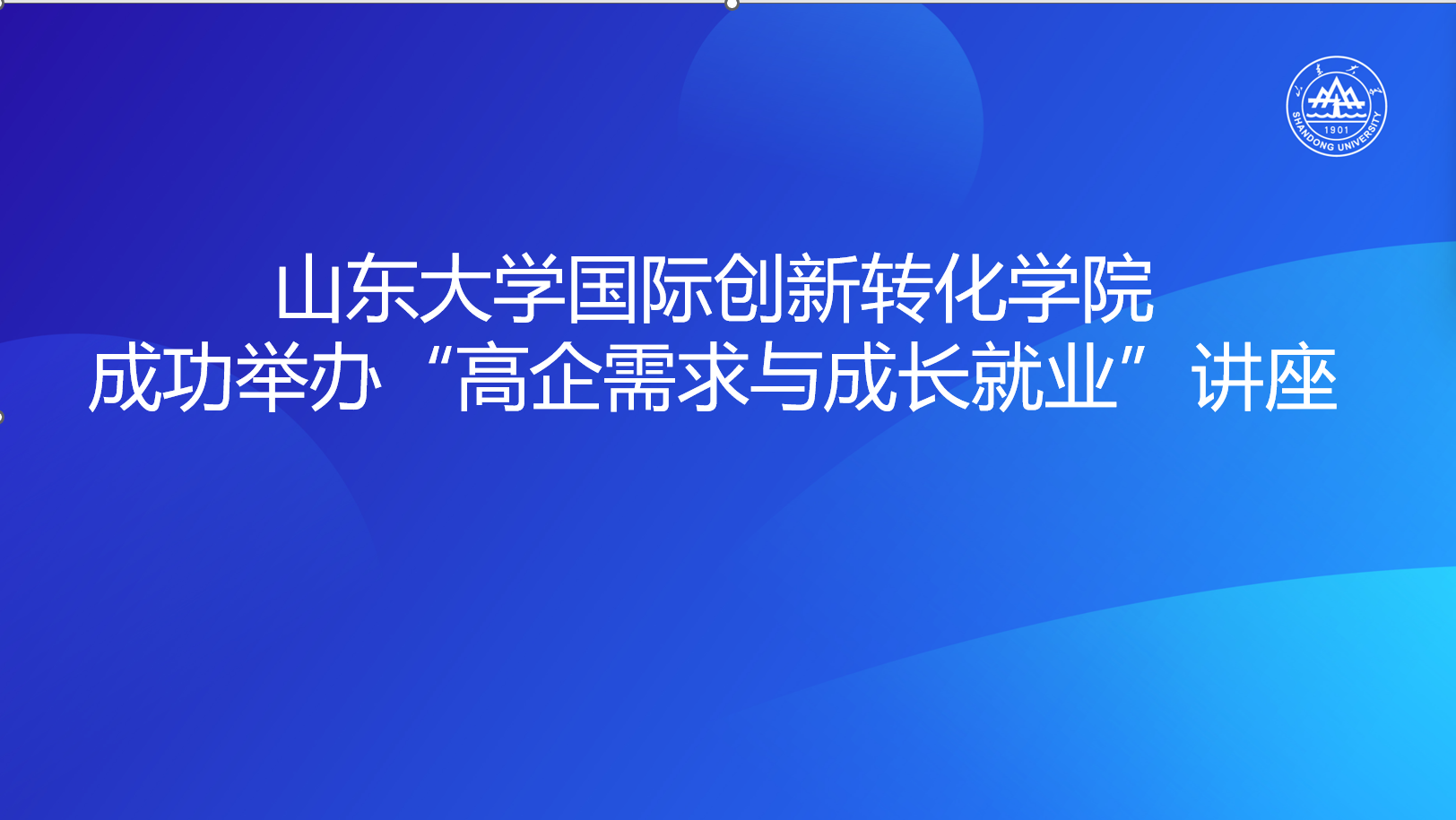 山东大学国际创新转化学院成功举办“高企需求与成长就业”讲座